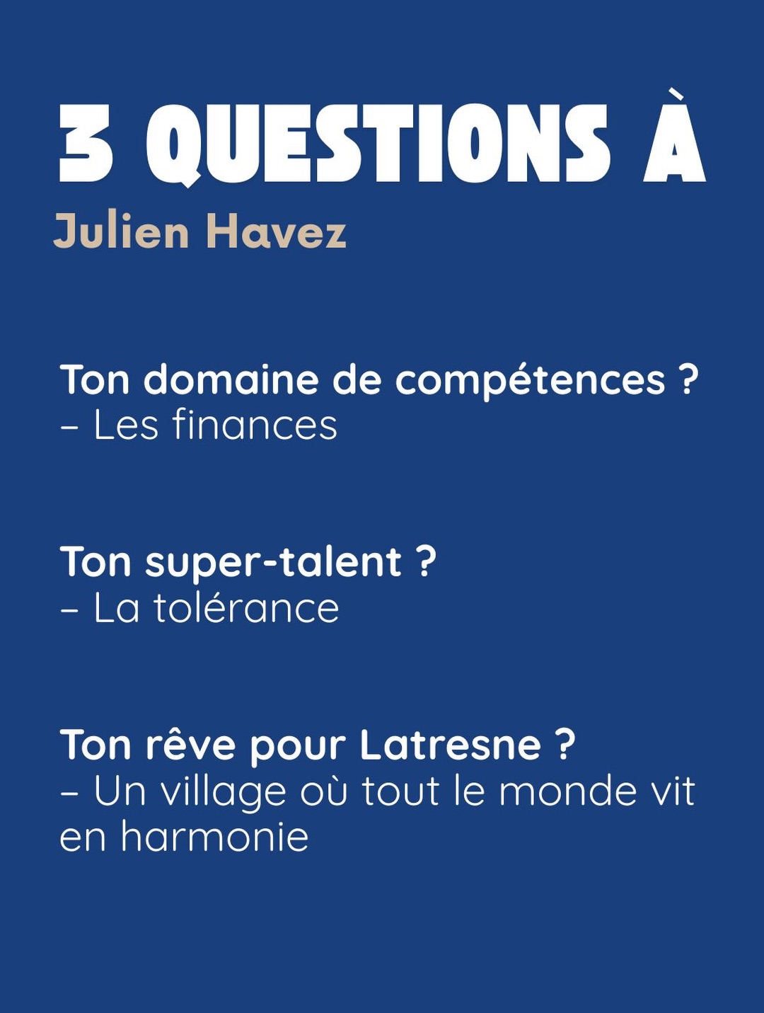 3 questions à Julien Havez. Ton domaine de compétences ? Les finances. Ton super-talent ? La tolérance. Ton rêve pour Latresne ? Un village où tout le monde vit en harmonie.