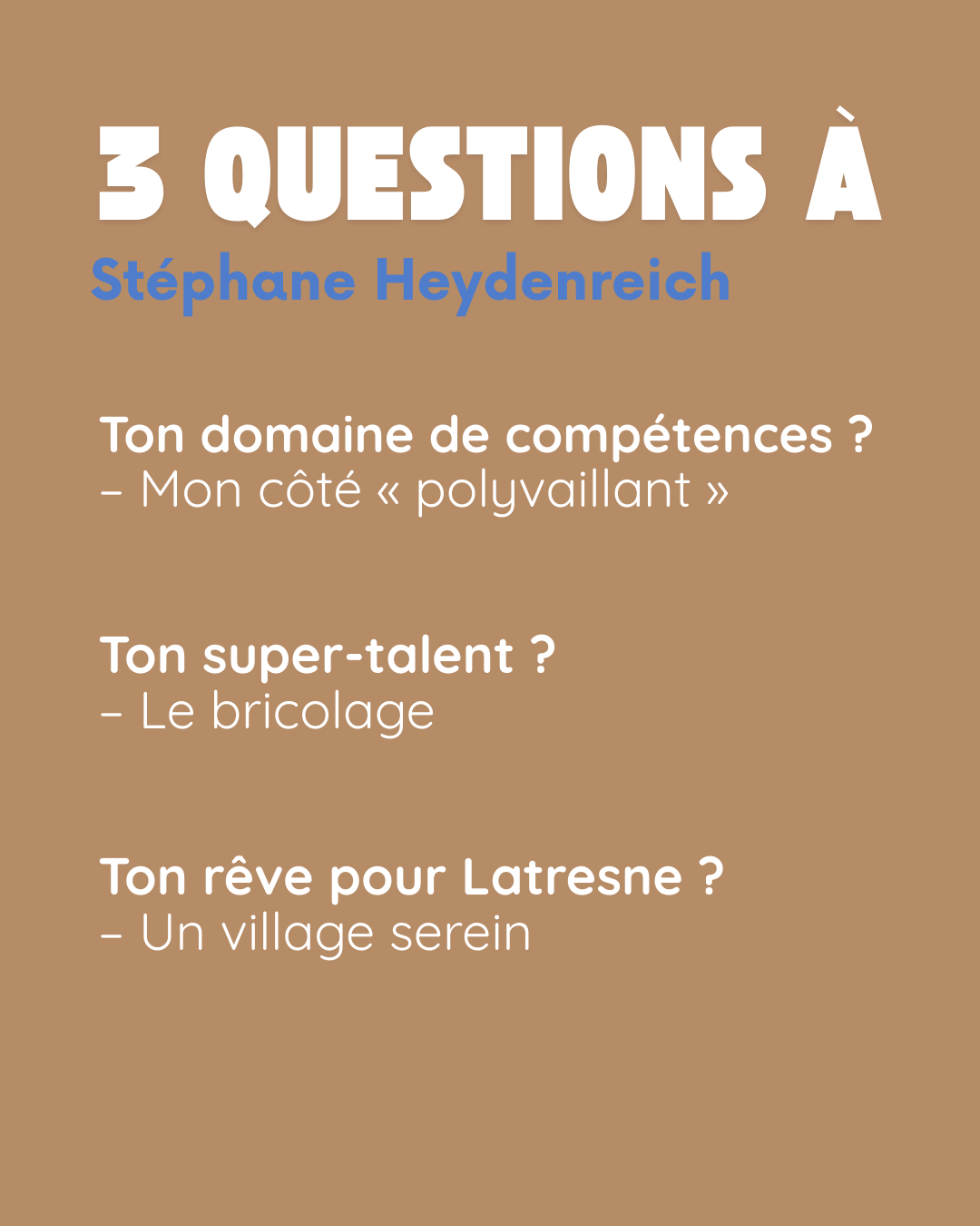 3 questions à Stéphane Heydenreich. Ton domaine de compétences ? Mon côté « polyvaillant ». Ton super-talent ? Le bricolage. Ton rêve pour Latresne ? Un village serein.